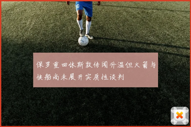保罗重回休斯敦传闻升温但火箭与快船尚未展开实质性谈判